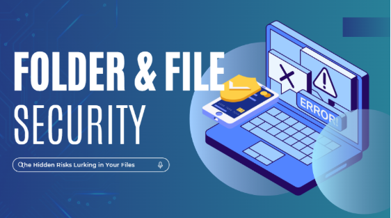 Folder & File Security: The Hidden Risks Lurking in Your Files
